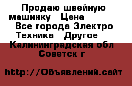 Продаю швейную машинку › Цена ­ 4 000 - Все города Электро-Техника » Другое   . Калининградская обл.,Советск г.